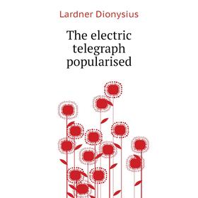

Книга The electric telegraph popularised