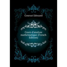 

Книга Cours d'analyse mathématique (French Edition). Goursat Edouard