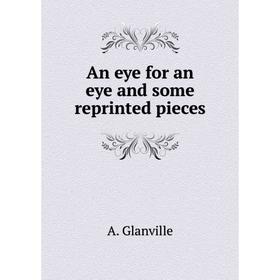 

Книга An eye for an eye and some reprinted pieces. A. Glanville
