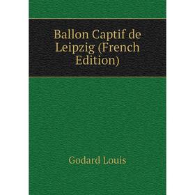 

Книга Ballon Captif de Leipzig (French Edition). Godard Louis