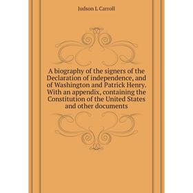 

Книга A biography of the signers of the Declaration of independence, and of Washington and Patrick Henry. Judson L Carroll