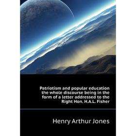 

Книга Patriotism and popular education the whole discourse being in the form of a letter addressed to the Right Hon. H. A. L. Fisher. Henry Arthur Jon