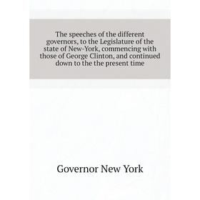 

Книга The speeches of the different governors, to the Legislature of the state of New-York, commencing with those of George Clinton, and continued