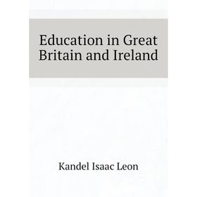 

Книга Education in Great Britain and Ireland. Kandel Isaac Leon