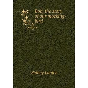 

Книга Bob, the story of our mocking-bird