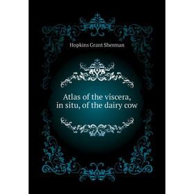 

Книга Atlas of the viscera, in situ, of the dairy cow. Hopkins Grant Sherman