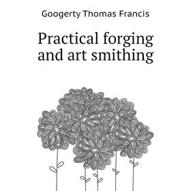 

Книга Practical forging and art smithing. Googerty Thomas Francis
