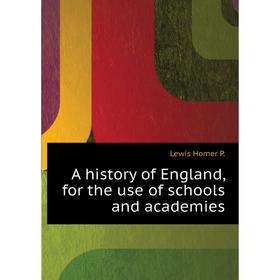 

Книга A history of England, for the use of schools and academies. Lewis Homer P.