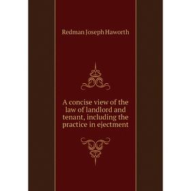 

Книга A concise view of the law of landlord and tenant, including the practice in ejectment. Redman Joseph Haworth