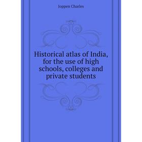 

Книга Historical atlas of India, for the use of high schools, colleges and private students. Joppen Charles