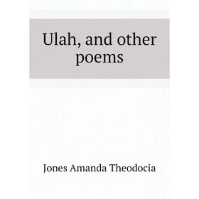 

Книга Ulah, and other poems