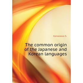 

Книга The common origin of the Japanese and Korean languages. Kanazawa S.