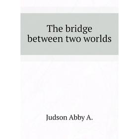 

Книга The bridge between two worlds