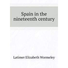 

Книга Spain in the nineteenth century. Latimer Elizabeth Wormeley