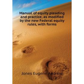 

Книга Manual of equity pleading and practice, as modified by the new Federal equity rules, with forms