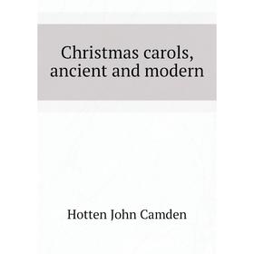 

Книга Christmas carols, ancient and modern. Hotten John Camden