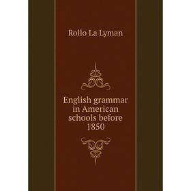 

Книга English grammar in American schools before 1850. Rollo La Lyman