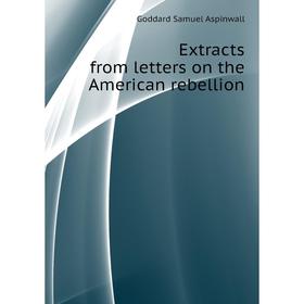 

Книга Extracts from letters on the American rebellion. Goddard Samuel Aspinwall