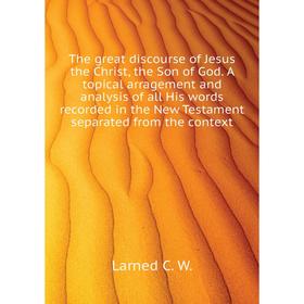 

Книга The great discourse of Jesus the Christ, the Son of God. Larned C. W.