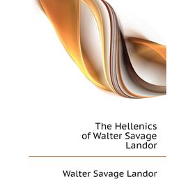 

Книга The Hellenics of Walter Savage Landor. Walter Savage Landor