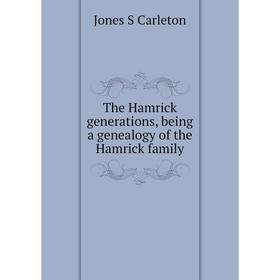

Книга The Hamrick generations, being a genealogy of the Hamrick family. Jones S Carleton
