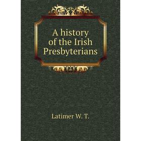

Книга A history of the Irish Presbyterians