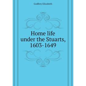 

Книга Home life under the Stuarts, 1603-1649. Godfrey Elizabeth