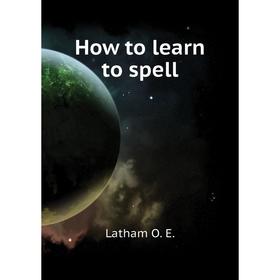 

Книга How to learn to spell