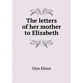

Книга The letters of her mother to Elizabeth