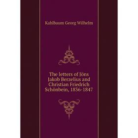 

Книга The letters of Jöns Jakob Berzelius and Christian Friedrich Schönbein, 1836 - 1847. Kahlbaum Georg Wilhelm