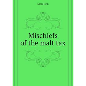 

Книга Mischiefs of the malt tax