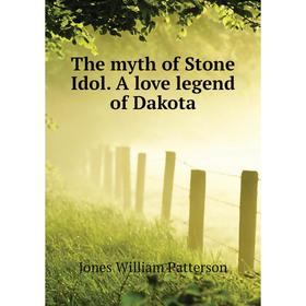 

Книга The myth of Stone Idol. A love legend of Dakota. Jones William Patterson