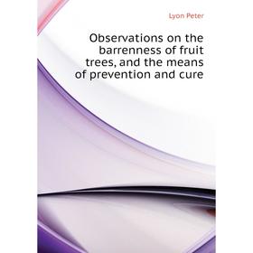 

Книга Observations on the barrenness of fruit trees, and the means of prevention and cure