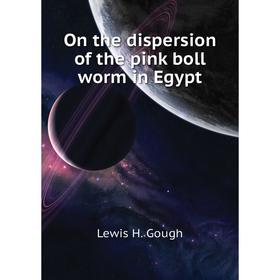 

Книга On the dispersion of the pink boll worm in Egypt
