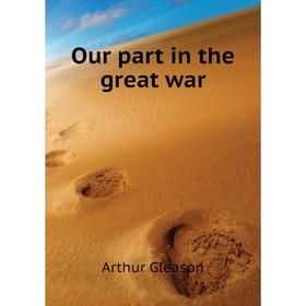 

Книга Our part in the great war
