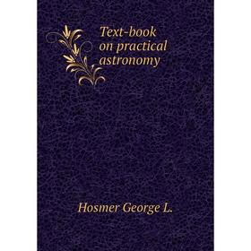 

Книга Text-book on practical astronomy