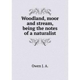 

Книга Woodland, moor and stream, being the notes of a naturalist. Owen J. A.