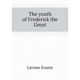 

Книга The youth of Frederick the Great