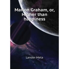

Книга Marion Graham, or, HIgher than happiness