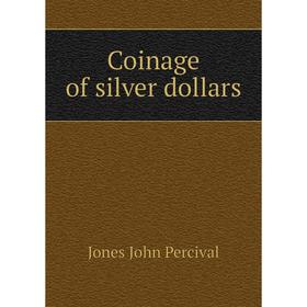 

Книга Coinage of silver dollars