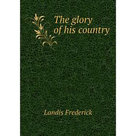 

Книга The glory of his country