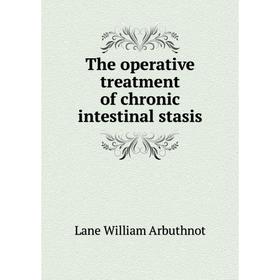 

Книга The operative treatment of chronic intestinal stasis. Lane William Arbuthnot