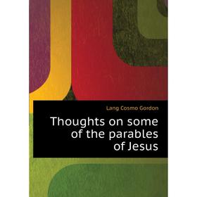 

Книга Thoughts on some of the parables of Jesus. Lang Cosmo Gordon