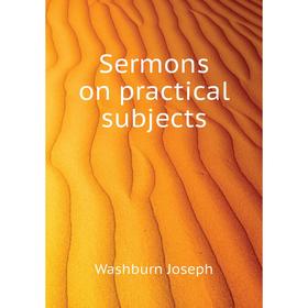 

Книга Sermons on practical subjects