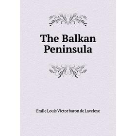 

Книга The Balkan Peninsula. Émile Louis Victor baron de Laveleye