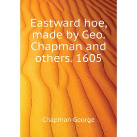 

Книга Eastward hoe, made by Geo. Chapman and others. 1605. Chapman George