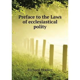 

Книга Preface to the Laws of ecclesiastical polity. Richard Hooker