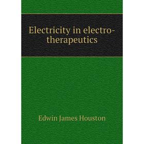 

Книга Electricity in electro-therapeutics