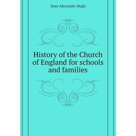 

Книга History of the Church of England for schools and families. Hore Alexander Hugh