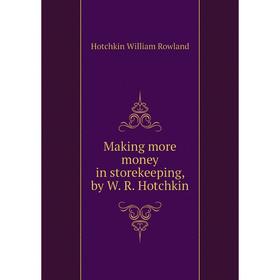 

Книга Making more money in storekeeping, by W R Hotchkin